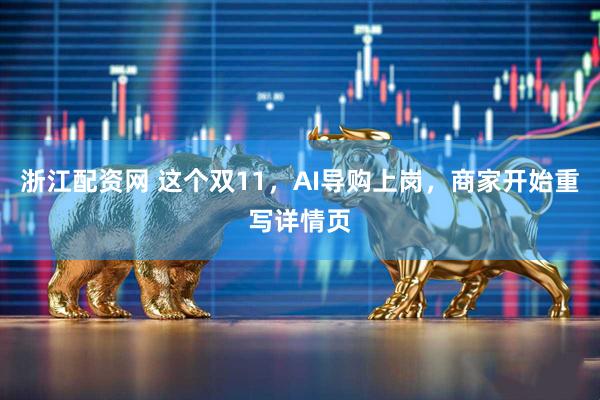 浙江配资网 这个双11，AI导购上岗，商家开始重写详情页